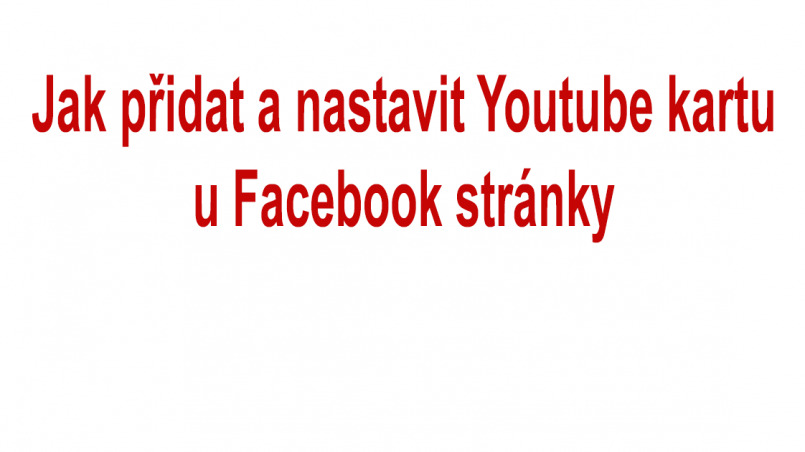 Jak přidat a nastavit Youtube kartu u Facebook stránky