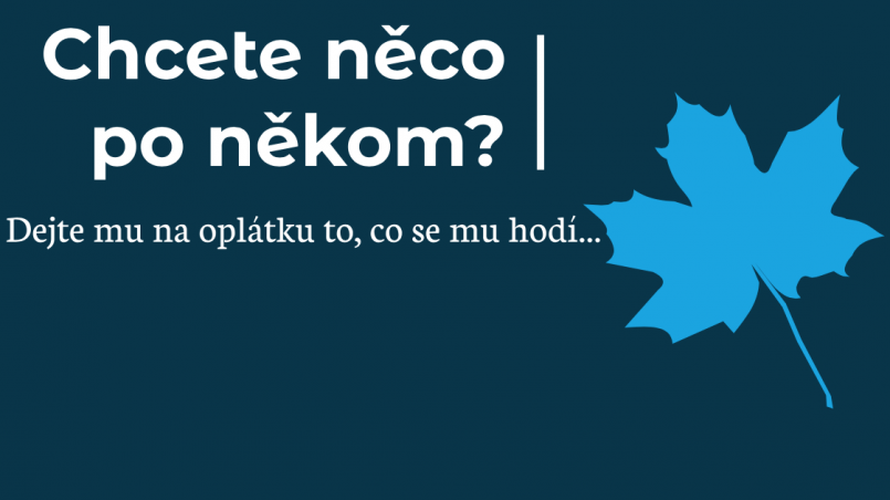 chcete něco po někom? dejte mu to co se mu hodí